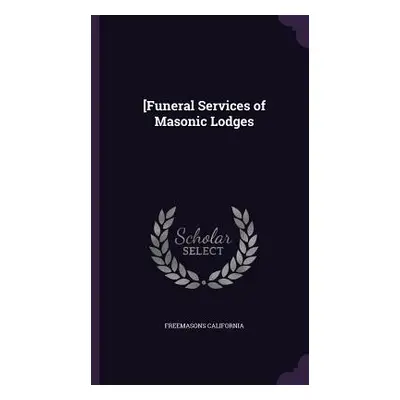 "[Funeral Services of Masonic Lodges" - "" ("California Freemasons")