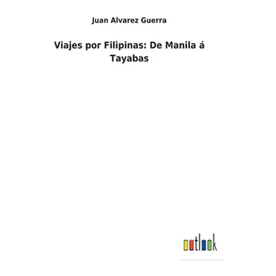 "Viajes por Filipinas: De Manila Tayabas" - "" ("Alvarez Guerra Juan")