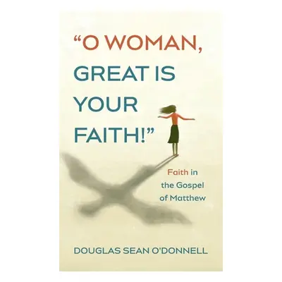 "O Woman, Great is Your Faith!" - "" ("O'Donnell Douglas Sean")