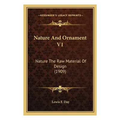 "Nature And Ornament V1: Nature The Raw Material Of Design (1909)" - "" ("Day Lewis F.")