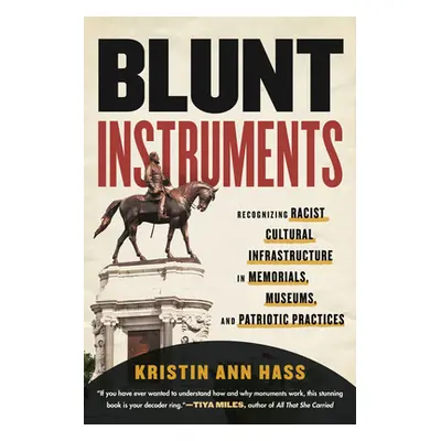 "Blunt Instruments: Recognizing Racist Cultural Infrastructure in Memorials, Museums, and Patrio