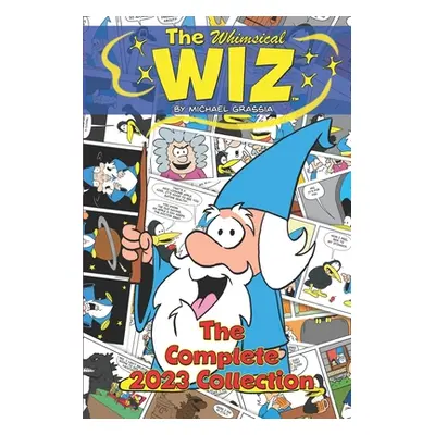 "The Whimsical Wiz: The Complete 2023 Collection" - "" ("Grassia Michael")