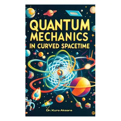 "Quantum Mechanics in Curved Spacetime: A Comprehensive Exploration" - "" ("Aksara Kuro")