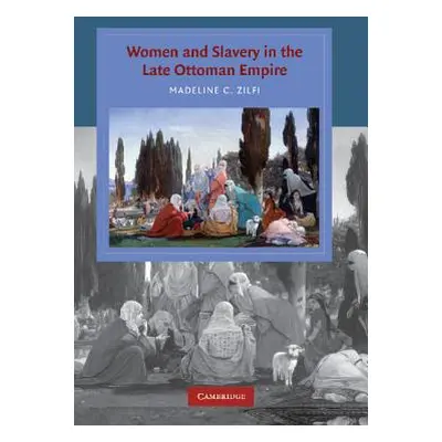 "Women and Slavery in the Late Ottoman Empire: The Design of Difference" - "" ("Zilfi Madeline")