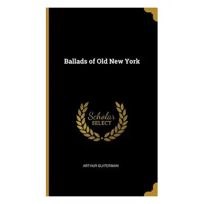 "Ballads of Old New York" - "" ("Guiterman Arthur")