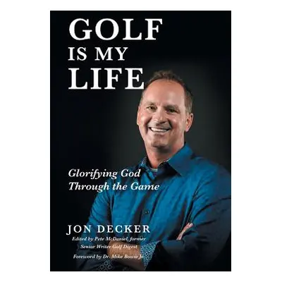 "Golf Is My Life: Glorifying God Through the Game" - "" ("Decker Jon")