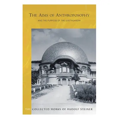 "The Aims of Anthroposophy and the Purpose of the Goetheanum: (cw 84)" - "" ("Steiner Rudolf")