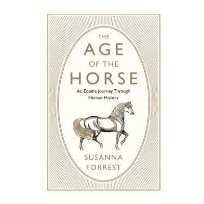 "The Age of the Horse: An Equine Journey Through Human History" - "" ("Forrest Susanna")