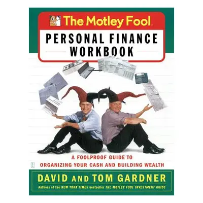 "The Motley Fool Personal Finance Workbook: A Foolproof Guide to Organizing Your Cash and Buildi