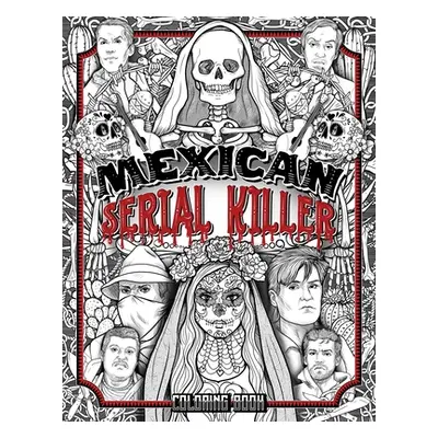 "Mexican Serial Killer Coloring Book: The Most Prolific Serial Killers In Mexican History. The U