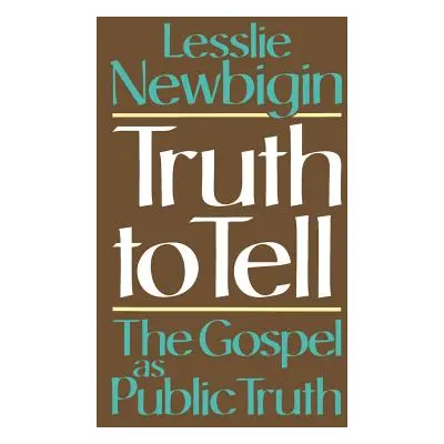 "Truth to Tell: The Gospel as Public Truth" - "" ("Newbigin Lesslie")