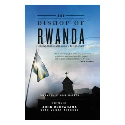 "The Bishop of Rwanda: Finding Forgiveness Amidst a Pile of Bones" - "" ("Rucyahana John")