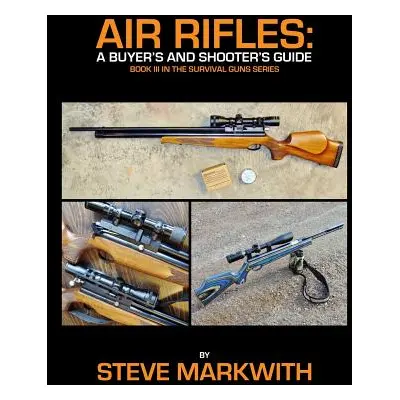 "Air Rifles: A Buyer's and Shooter's Guide" - "" ("Markwith Steve")