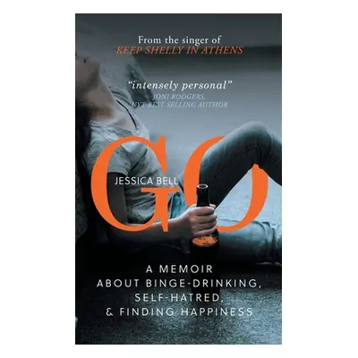 "Go: A Memoir about Binge-drinking, Self-hatred, and Finding Happiness" - "" ("Bell Jessica")