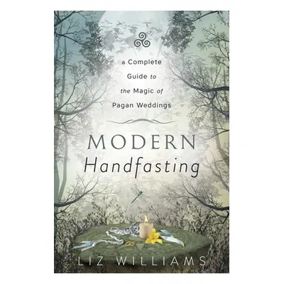 "Modern Handfasting: A Complete Guide to the Magic of Pagan Weddings" - "" ("Williams Liz")