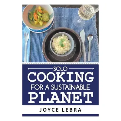 "Solo Cooking for a Sustainable Planet" - "" ("Lebra Joyce")