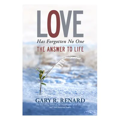 "Love Has Forgotten No One: The Answer to Life" - "" ("Renard Gary R.")