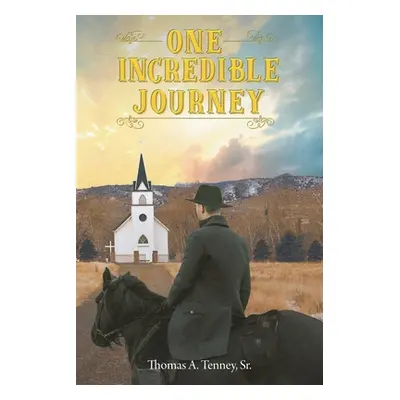 "One Incredible Journey: The Life of a Fearless Country Preacher" - "" ("Tenney Thomas A. Sr.")