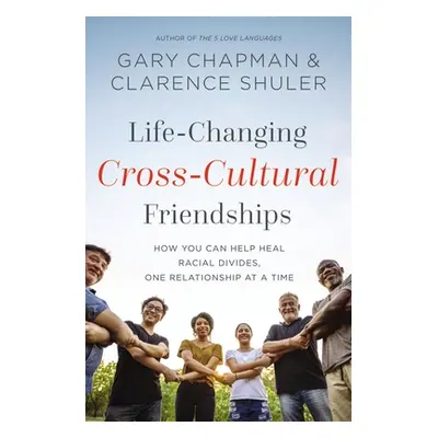 "Life-Changing Cross-Cultural Friendships: How You Can Help Heal Racial Divides, One Relationshi