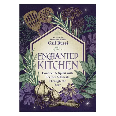 "Enchanted Kitchen: Connect to Spirit with Recipes & Rituals Through the Year" - "" ("Bussi Gail