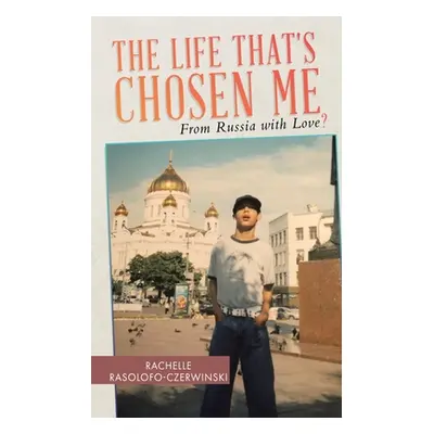 "The Life That's Chosen Me: From Russia with Love?" - "" ("Rasolofo-Czerwinski Rachelle")