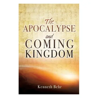 "The Apocalypse and Coming Kingdom" - "" ("Behr Kenneth")