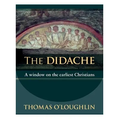 "Didache" - "A Window On The Earliest Christians" ("O'Loughlin Professor Thomas")