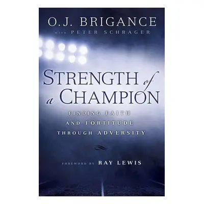 "Strength of a Champion: Finding Faith and Fortitude Through Adversity" - "" ("Brigance O. J.")