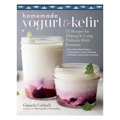 "Homemade Yogurt & Kefir: 71 Recipes for Making & Using Probiotic-Rich Ferments" - "" ("Caldwell