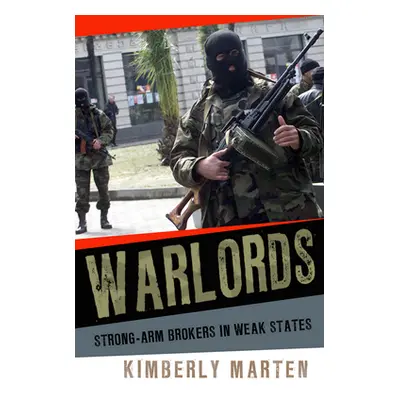 "Warlords: Strong-Arm Brokers in Weak States" - "" ("Marten Kimberly")