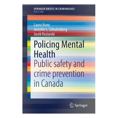 "Policing Mental Health: Public Safety and Crime Prevention in Canada" - "" ("Huey Laura")