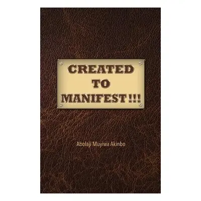 "Created to Manifest!!!" - "" ("Akinbo Abolaji Muyiwa")