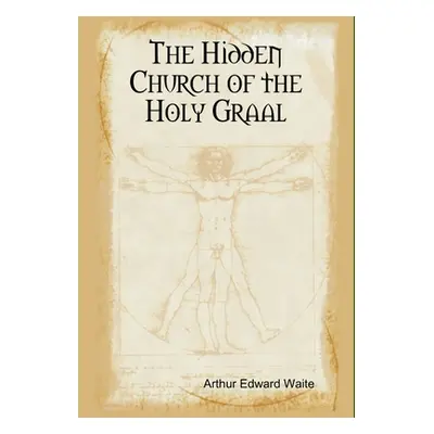 "The Hidden Church of the Holy Graal" - "" ("Waite Arthur Edward")