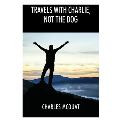 "Travels with Charlie, Not the Dog" - "" ("McOuat Charles")