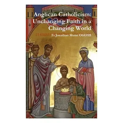 "Anglican Catholicism: Unchanging Faith in a Changing World" - "" ("Munn Oblosb Jonathan")