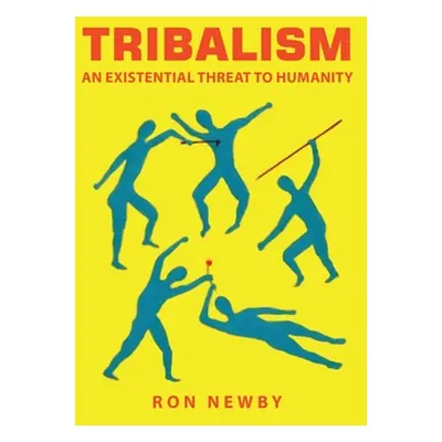 "Tribalism: An Existential Threat to Humanity" - "" ("Newby Ron")