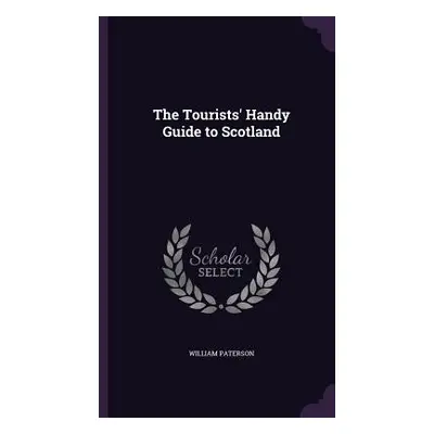 "The Tourists' Handy Guide to Scotland" - "" ("Paterson William")