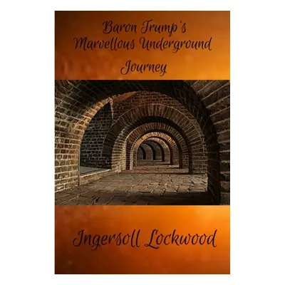 "Baron Trump's Marvellous Underground Journey" - "" ("Lockwood Ingersoll")