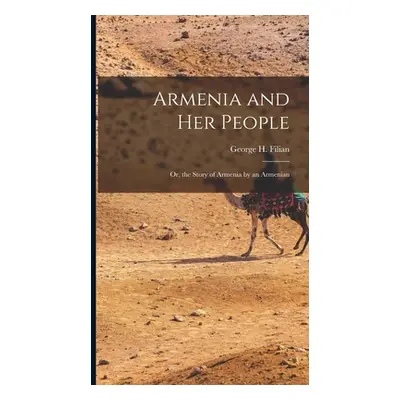 "Armenia and Her People: Or, the Story of Armenia by an Armenian" - "" ("Filian George H.")