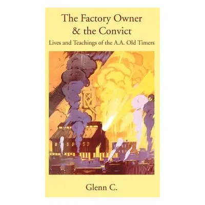 "The Factory Owner & the Convict: Lives and Teachings of the A.A. Old Timers" - "" ("Glenn C")