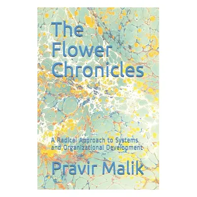 "The Flower Chronicles: A Radical Approach to Systems and Organizational Development" - "" ("Mal