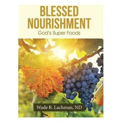 "Blessed Nourishment: God's Super Foods" - "" ("Lachman Nd Wade R.")