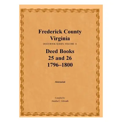 "Frederick County, Virginia, Deed Book Series, Volume 11, Deed Books 25 and 26 1796-1800" - "" (