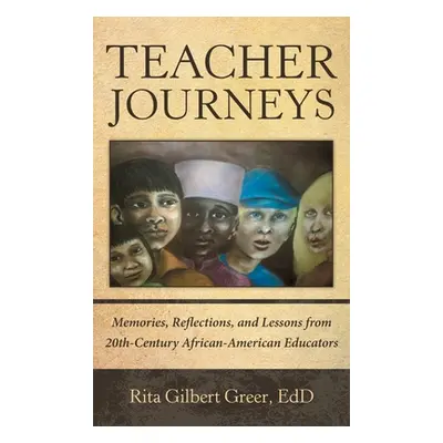 "Teacher Journeys: Memories, Reflections, and Lessons from 20Th-Century African-American Educato