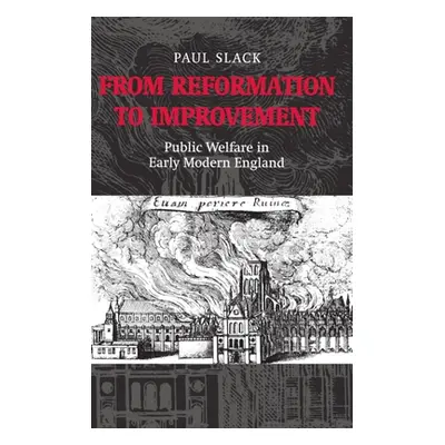 "From Reformation to Improvement: Public Welfare in Early Modern England" - "" ("Slack Paul")