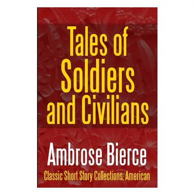 "Tales of Soldiers and Civilians -The Collected Works of Ambrose Bierce Vol. II" - "" ("Bierce A