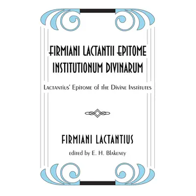 "Firmiani Lactantii Epitome Institutionum Divinarum" - "" ("Lactantius Firmiani")