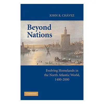 "Beyond Nations: Evolving Homelands in the North Atlantic World, 1400-2000" - "" ("Chavez John R