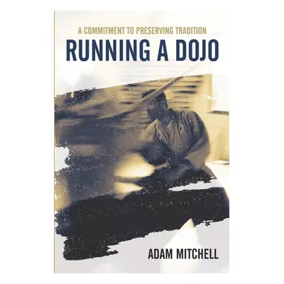 "Running A Dojo: A Commitment To Preserving Tradition" - "" ("Mitchell Adam")