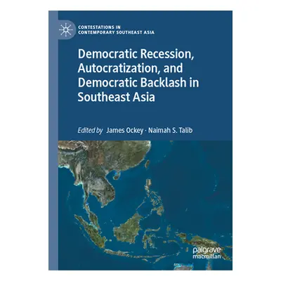 "Democratic Recession, Autocratization, and Democratic Backlash in Southeast Asia" - "" ("Ockey 